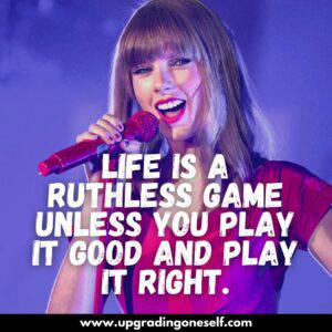 Taylor Swift Quote: “Life is a ruthless game unless you play it