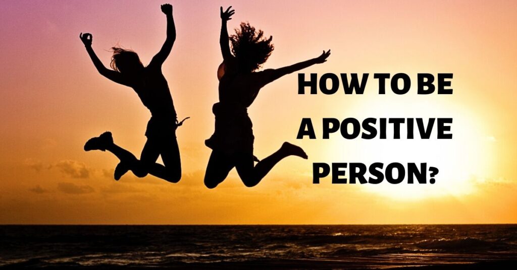 How to be a positive person?