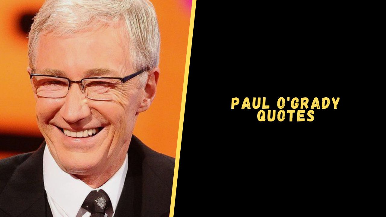 Top 15 Quotes From Paul O'Grady To Make Your Day